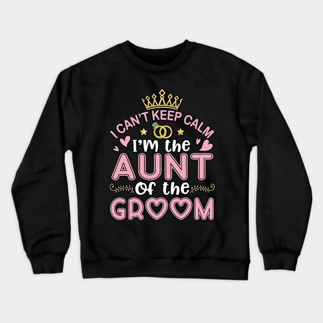 I Can't Keep Calm I'm The Aunt Of The Groom Husband Wife Crewneck Sweatshirt by joandraelliot